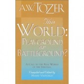 This World: Playground or Battleground? by A. W. Tozer 
